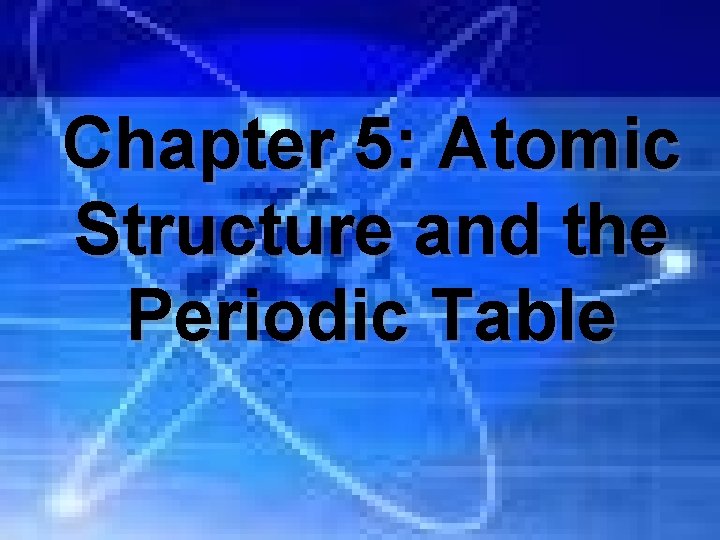 Chapter 5: Atomic Structure and the Periodic Table 