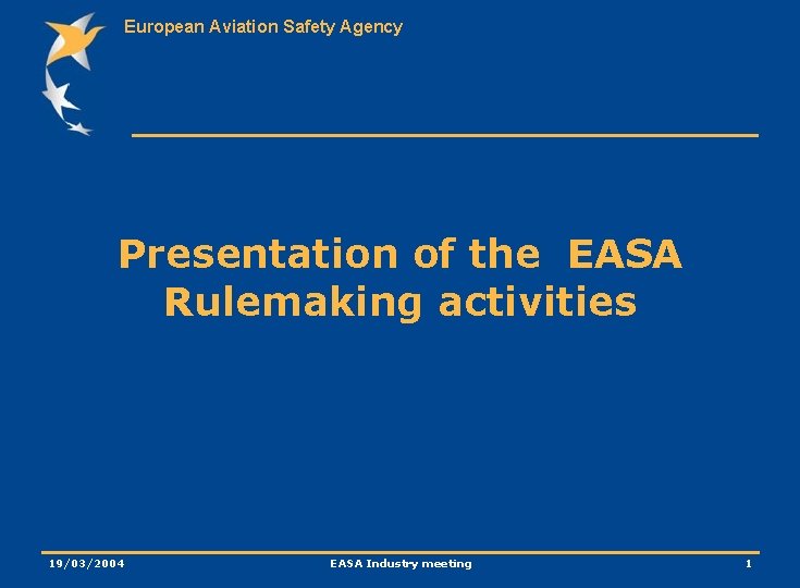 European Aviation Safety Agency Presentation of the EASA Rulemaking activities 19/03/2004 EASA Industry meeting