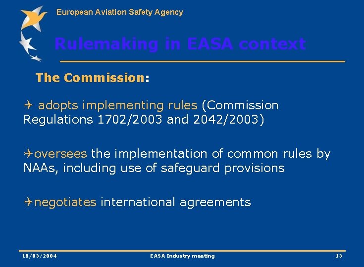 European Aviation Safety Agency Rulemaking in EASA context The Commission: Q adopts implementing rules