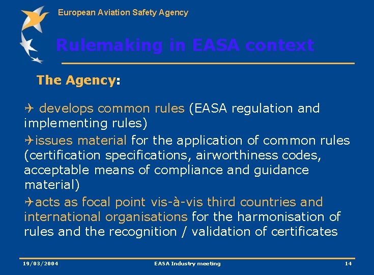 European Aviation Safety Agency Rulemaking in EASA context The Agency: Q develops common rules