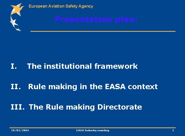 European Aviation Safety Agency Presentation plan: I. The institutional framework II. Rule making in