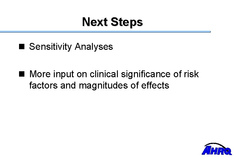 Next Steps n Sensitivity Analyses n More input on clinical significance of risk factors