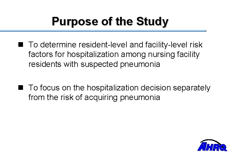 Purpose of the Study n To determine resident-level and facility-level risk factors for hospitalization