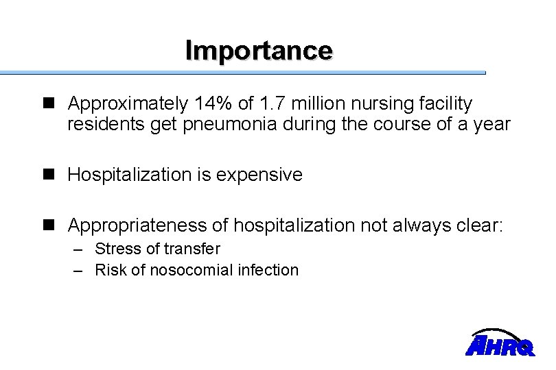 Importance n Approximately 14% of 1. 7 million nursing facility residents get pneumonia during