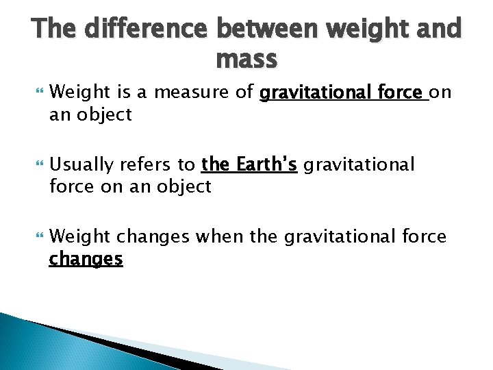 The difference between weight and mass Weight is a measure of gravitational force on The difference between weight and mass Weight is a measure of gravitational force on