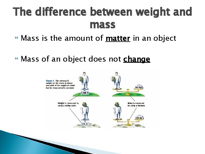 The difference between weight and mass Mass is the amount of matter in an The difference between weight and mass Mass is the amount of matter in an