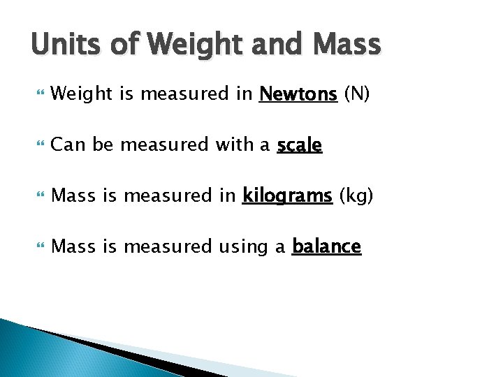 Units of Weight and Mass Weight is measured in Newtons (N) Can be measured Units of Weight and Mass Weight is measured in Newtons (N) Can be measured
