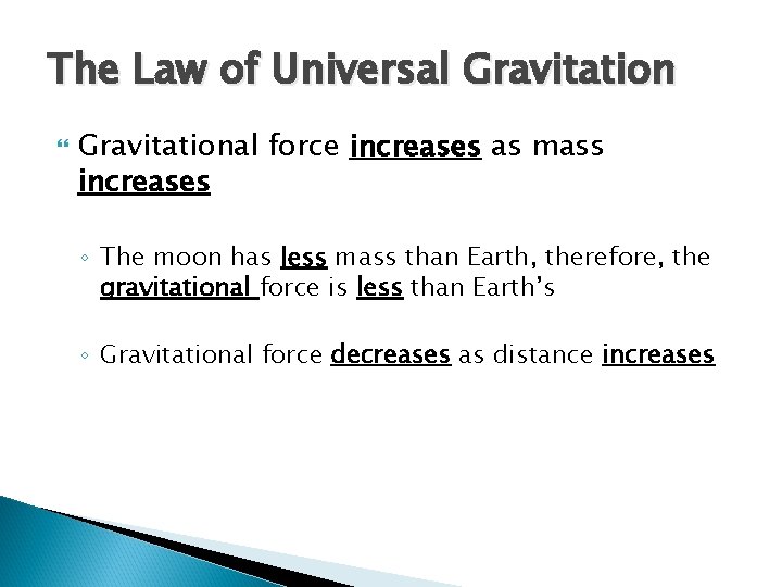 The Law of Universal Gravitational force increases as mass increases ◦ The moon has The Law of Universal Gravitational force increases as mass increases ◦ The moon has