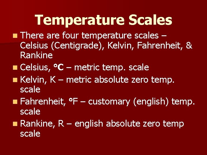 Temperature Scales n There are four temperature scales – Celsius (Centigrade), Kelvin, Fahrenheit, &