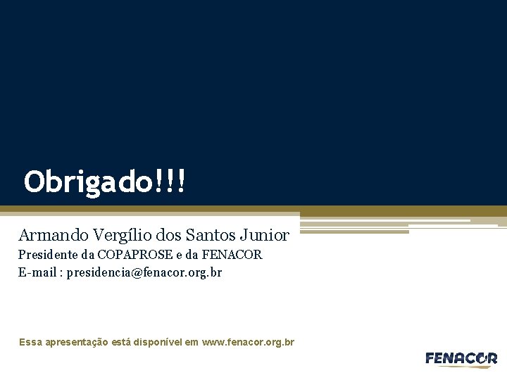 Obrigado!!! Armando Vergílio dos Santos Junior Presidente da COPAPROSE e da FENACOR E-mail :