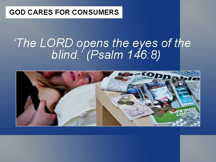 GOD CARES FOR CONSUMERS ‘The LORD opens the eyes of the blind. ’ (Psalm
