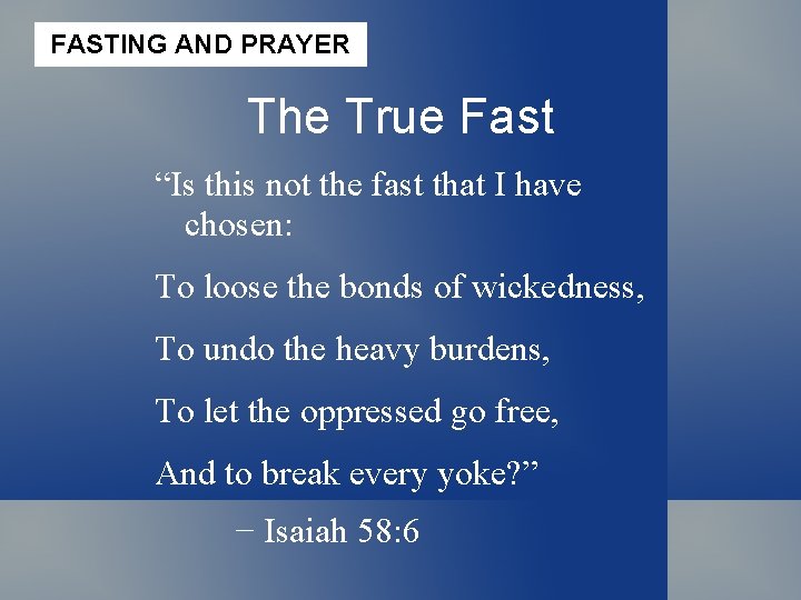 FASTING AND PRAYER The True Fast “Is this not the fast that I have