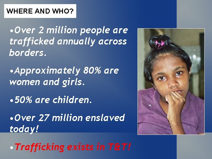 WHERE AND WHO? • Over 2 million people are trafficked annually across borders. •