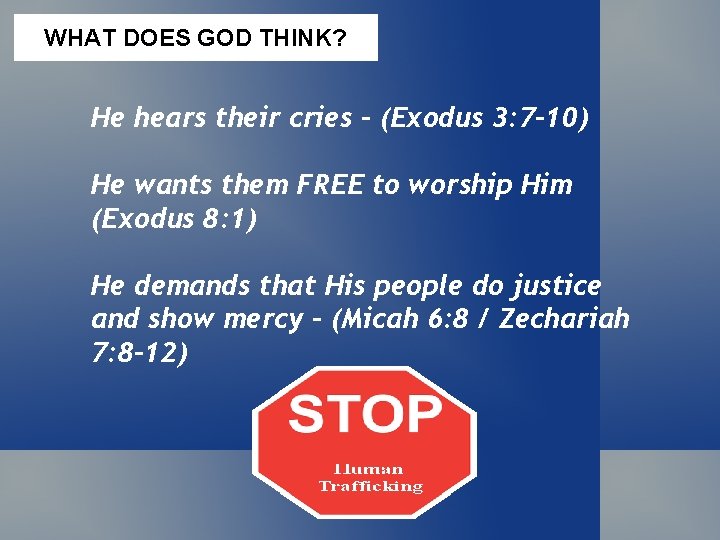 WHAT DOES GOD THINK? He hears their cries - (Exodus 3: 7 -10) He