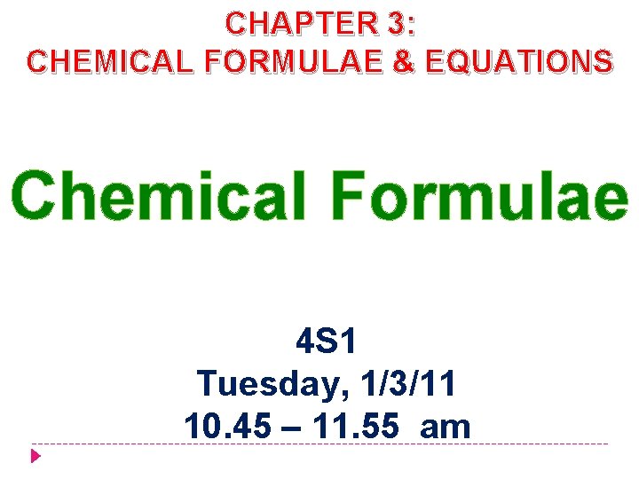 CHAPTER 3: CHEMICAL FORMULAE & EQUATIONS Chemical Formulae 4 S 1 Tuesday, 1/3/11 10.