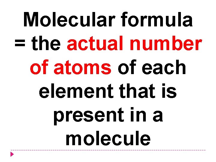 Molecular formula = the actual number of atoms of each element that is present
