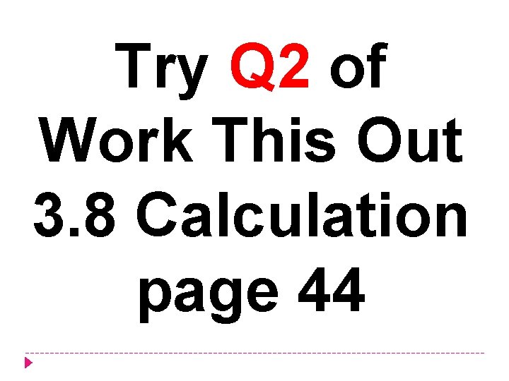 Try Q 2 of Work This Out 3. 8 Calculation page 44 