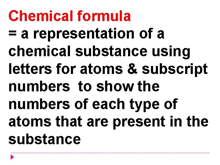 Chemical formula = a representation of a chemical substance using letters for atoms &