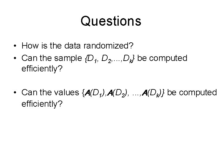 Questions • How is the data randomized? • Can the sample {D 1, D