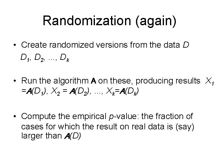 Randomization (again) • Create randomized versions from the data D D 1, D 2,
