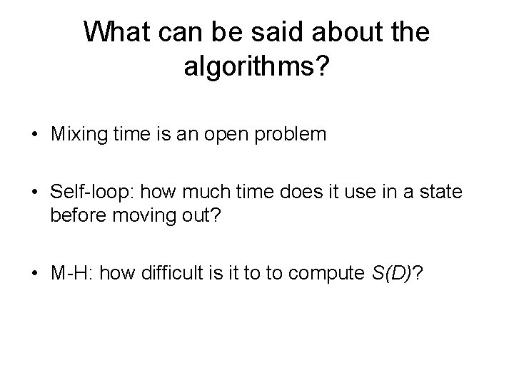 What can be said about the algorithms? • Mixing time is an open problem