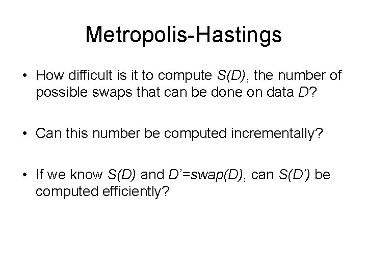 Metropolis-Hastings • How difficult is it to compute S(D), the number of possible swaps