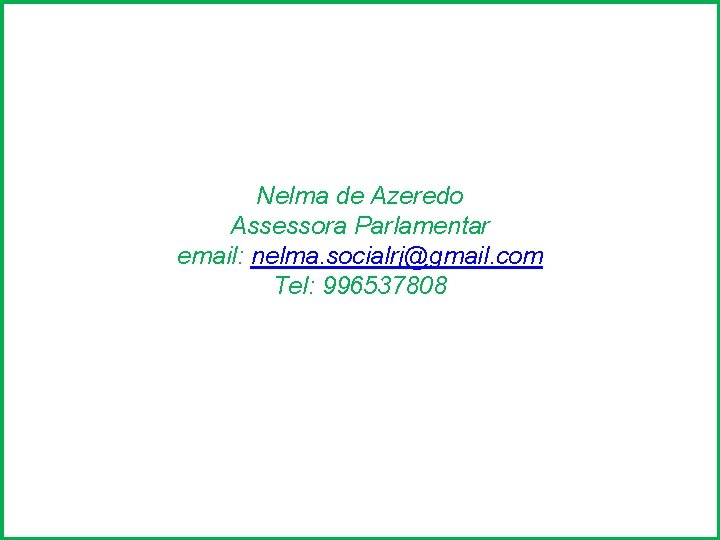 Nelma de Azeredo Assessora Parlamentar email: nelma. socialrj@gmail. com Tel: 996537808 