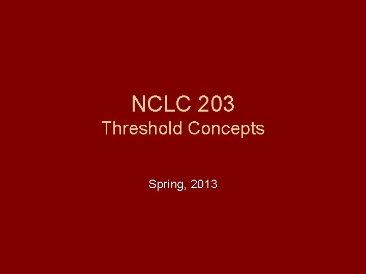 NCLC 203 Threshold Concepts Spring, 2013 