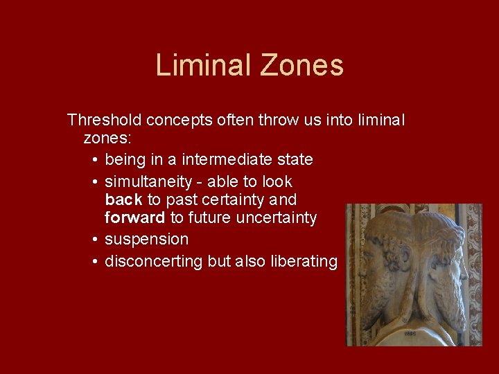 Liminal Zones Threshold concepts often throw us into liminal zones: • being in a