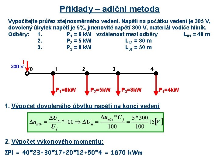 Příklady – adiční metoda Vypočítejte průřez stejnosměrného vedení. Napětí na počátku vedení je 305