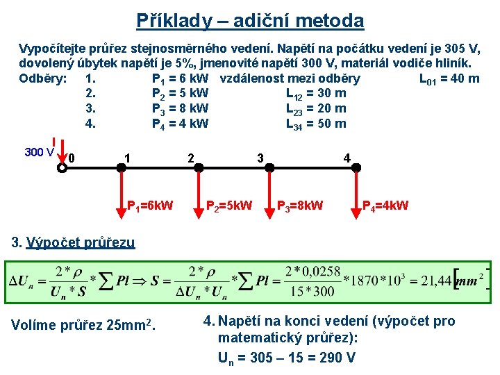 Příklady – adiční metoda Vypočítejte průřez stejnosměrného vedení. Napětí na počátku vedení je 305