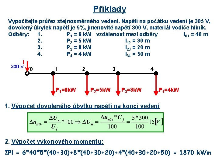 Příklady Vypočítejte průřez stejnosměrného vedení. Napětí na počátku vedení je 305 V, dovolený úbytek