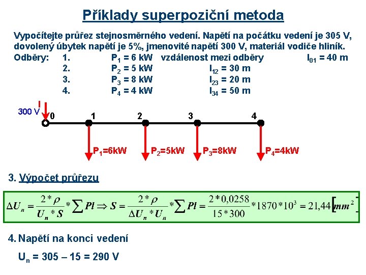 Příklady superpoziční metoda Vypočítejte průřez stejnosměrného vedení. Napětí na počátku vedení je 305 V,