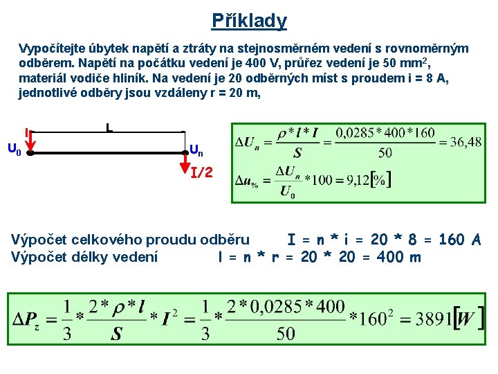 Příklady Vypočítejte úbytek napětí a ztráty na stejnosměrném vedení s rovnoměrným odběrem. Napětí na