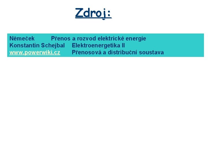 Zdroj: Němeček Přenos a rozvod elektrické energie Konstantin Schejbal Elektroenergetika II www. powerwiki. cz