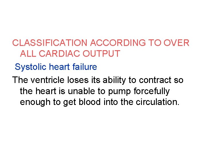 CLASSIFICATION ACCORDING TO OVER ALL CARDIAC OUTPUT Systolic heart failure The ventricle loses its