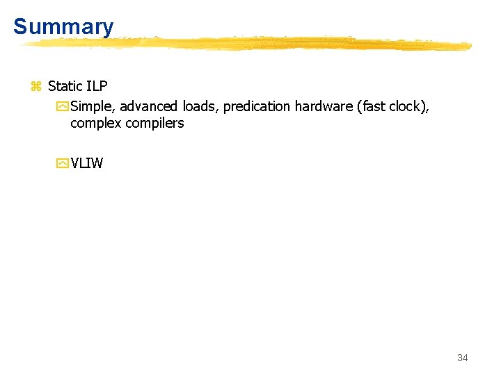 Summary z Static ILP y Simple, advanced loads, predication hardware (fast clock), complex compilers