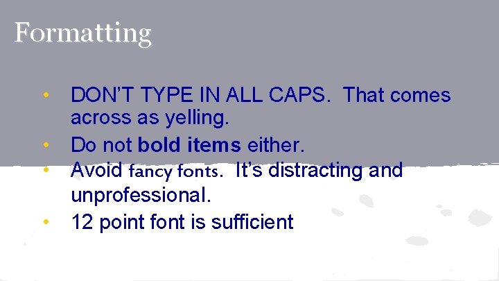 Formatting • DON’T TYPE IN ALL CAPS. That comes across as yelling. • Do