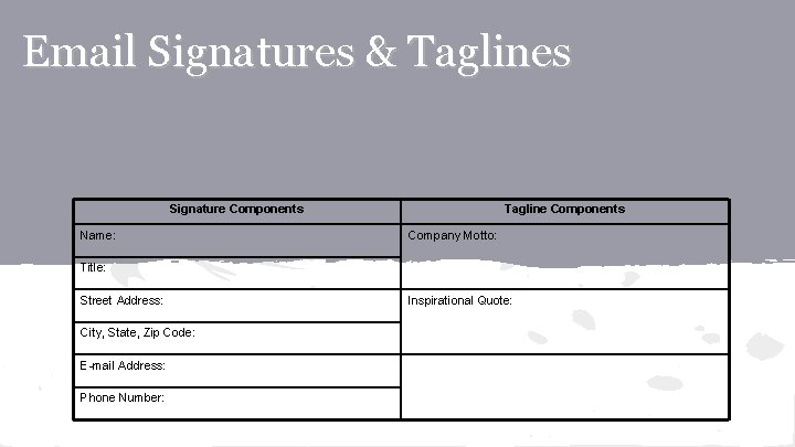Email Signatures & Taglines Signature Components Name: Tagline Components Company Motto: Title: Street Address: