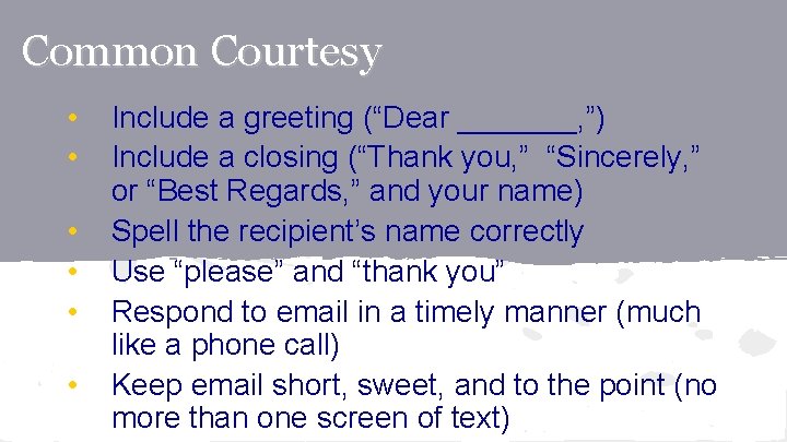 Common Courtesy • • • Include a greeting (“Dear _______, ”) Include a closing