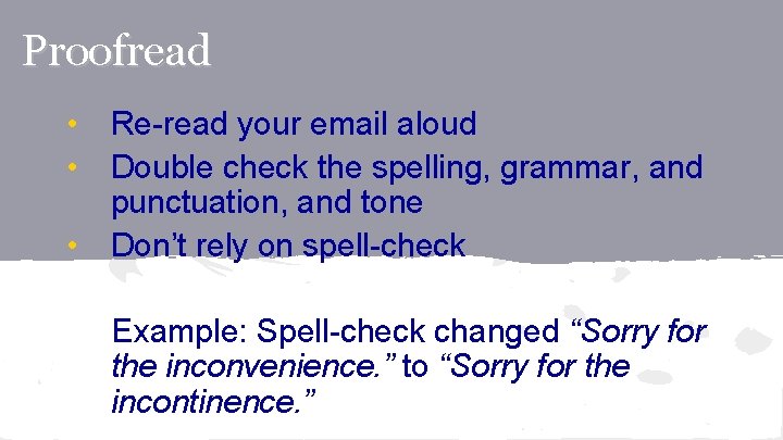 Proofread • Re-read your email aloud • Double check the spelling, grammar, and punctuation,