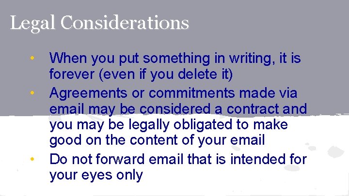 Legal Considerations • When you put something in writing, it is forever (even if