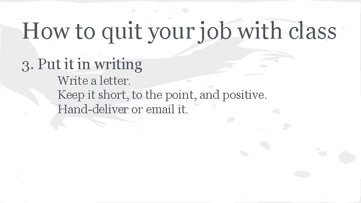 How to quit your job with class 3. Put it in writing Write a