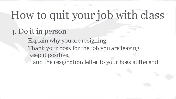 How to quit your job with class 4. Do it in person Explain why
