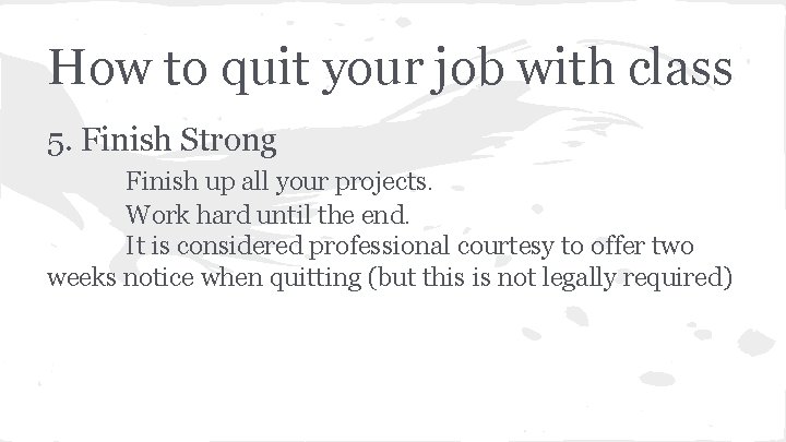 How to quit your job with class 5. Finish Strong Finish up all your