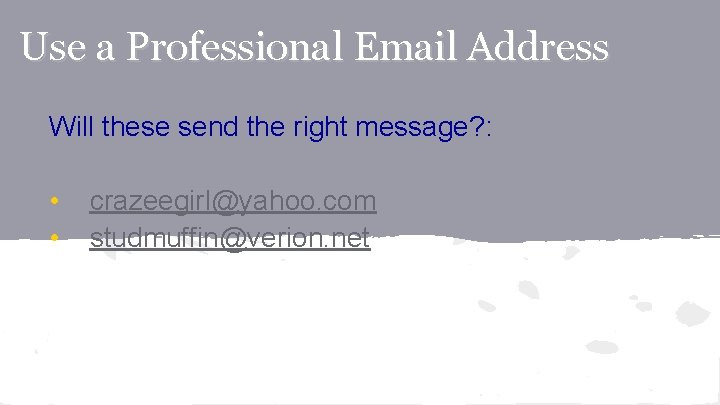 Use a Professional Email Address Will these send the right message? : • •