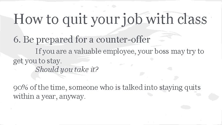 How to quit your job with class 6. Be prepared for a counter-offer If