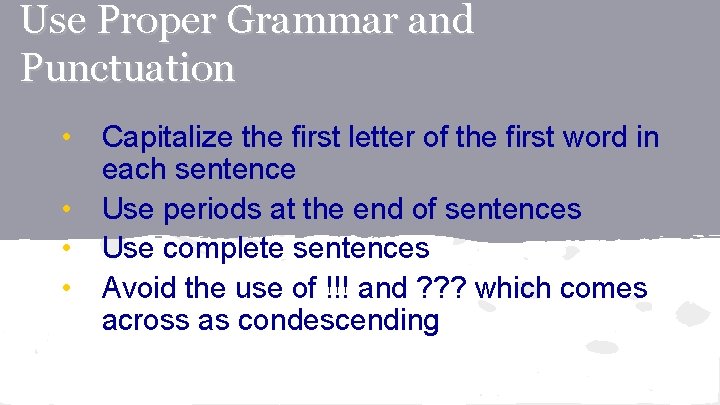 Use Proper Grammar and Punctuation • Capitalize the first letter of the first word