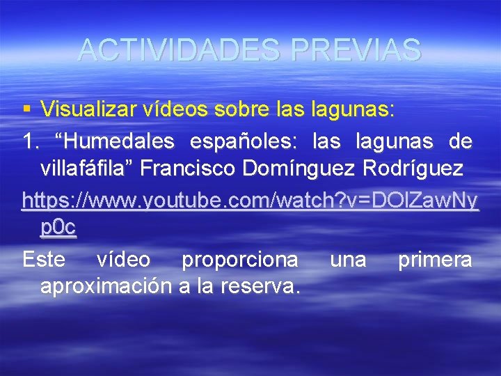 ACTIVIDADES PREVIAS Visualizar vídeos sobre las lagunas: 1. “Humedales españoles: las lagunas de villafáfila”