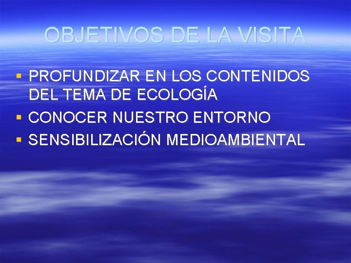 OBJETIVOS DE LA VISITA PROFUNDIZAR EN LOS CONTENIDOS DEL TEMA DE ECOLOGÍA CONOCER NUESTRO